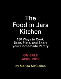The Food in Jars Kitchen: 140 Ways to Cook, Bake, Plate, and Share Your Homemade Pantry (Hardcover)