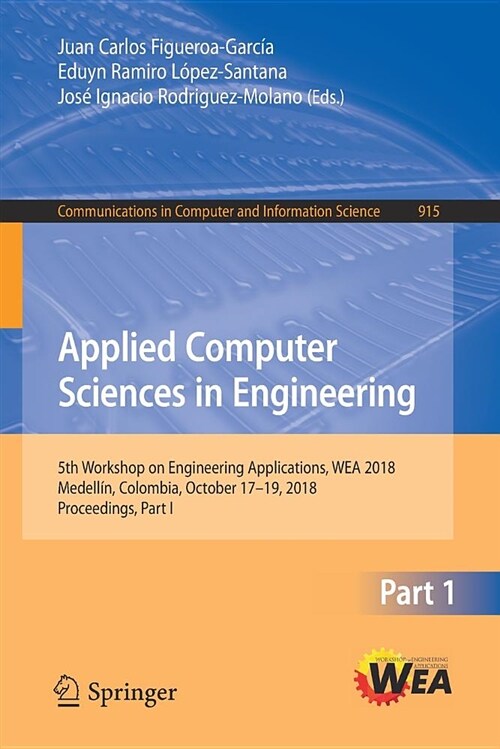 Applied Computer Sciences in Engineering: 5th Workshop on Engineering Applications, Wea 2018, Medell?, Colombia, October 17-19, 2018, Proceedings, Pa (Paperback, 2018)