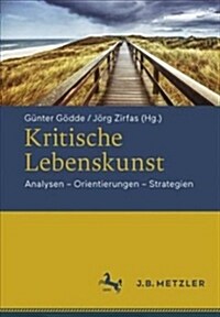 Kritische Lebenskunst: Analysen - Orientierungen - Strategien (Hardcover, 1. Aufl. 2018)