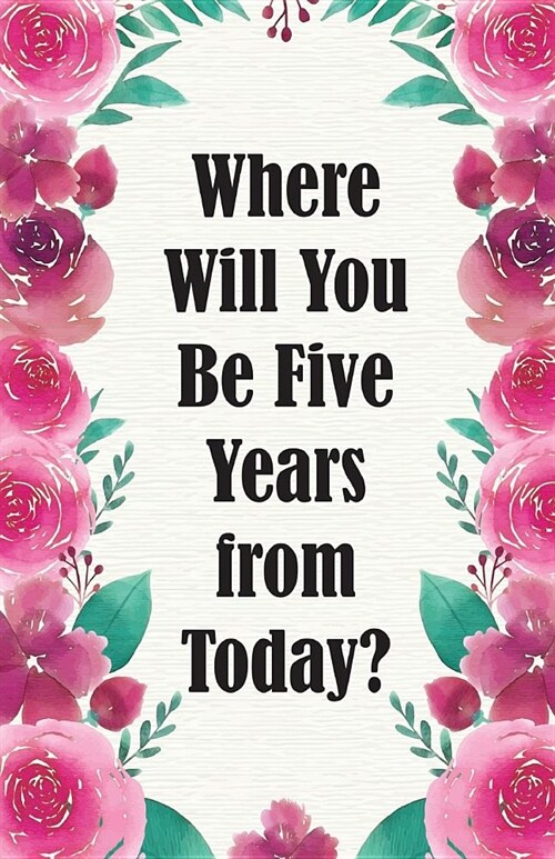 Where Will You Be Five Years from Today?: Dot Grid Bullet Journal Notebook, Essentials Dot Matrix Planner Paper, 5.5 X 8.5 inch, Professionally Design (Paperback)