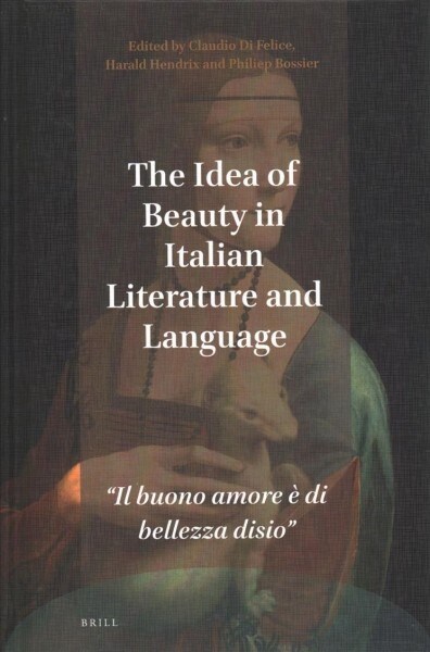 The Idea of Beauty in Italian Literature and Language: Il Buono Amore ?Di Bellezza Disio (Hardcover)