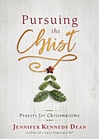 Pursuing the Christ: Prayers for Christmastime: Prayers for Christmastime (Paperback)