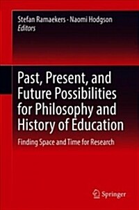 Past, Present, and Future Possibilities for Philosophy and History of Education: Finding Space and Time for Research (Hardcover, 2018)