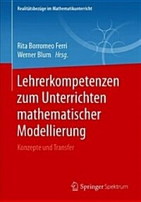 Lehrerkompetenzen Zum Unterrichten Mathematischer Modellierung: Konzepte Und Transfer (Paperback, 1. Aufl. 2018)