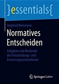 Normatives Entscheiden: Aufgaben Und Merkmale Der Entscheidungs- Und Erwartungsnutzentheorie (Paperback, 1. Aufl. 2018)