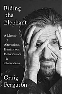 Riding the Elephant: A Memoir of Altercations, Humiliations, Hallucinations, and Observations (Hardcover)