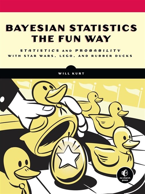 Bayesian Statistics the Fun Way: Understanding Statistics and Probability with Star Wars, Lego, and Rubber Ducks (Paperback)