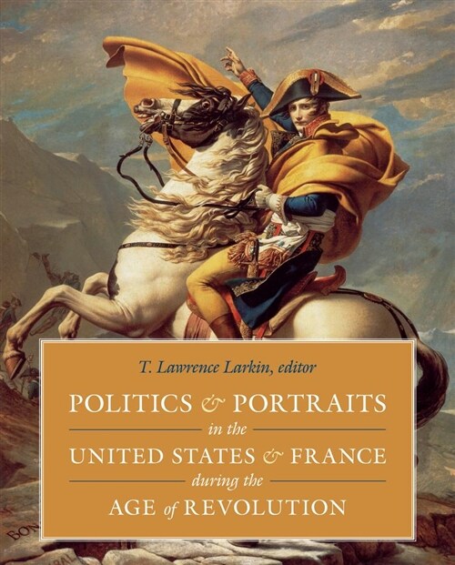 Politics and Portraits in the United States and France During the Age of Revolution (Hardcover)