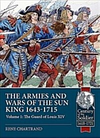 The Armies and Wars of the Sun King 1643-1715 : Volume 1: the Guard of Louis XIV (Paperback)