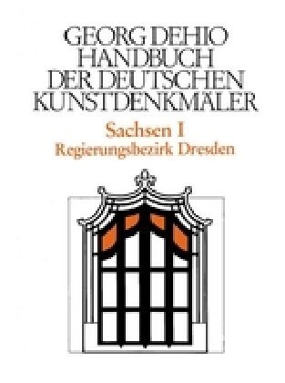 Dehio - Handbuch Der Deutschen Kunstdenkm?er / Sachsen Bd. 1: Regierungsbezirk Dresden (Hardcover)