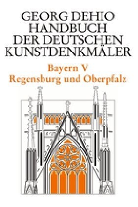 Dehio - Handbuch Der Deutschen Kunstdenkm?er / Bayern Bd. 5: Regensburg Und Oberpfalz (Hardcover, 2, 2., Durchgesehe)