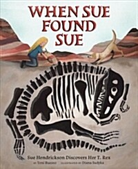 When Sue Found Sue: Sue Hendrickson Discovers Her T. Rex (Hardcover)