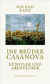 Die Br?er Casanova: K?stler Und Abenteurer (Hardcover)
