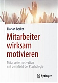 Mitarbeiter Wirksam Motivieren: Mitarbeitermotivation Mit Der Macht Der Psychologie (Paperback, 1. Aufl. 2019)