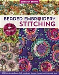 Beaded Embroidery Stitching: 125 Stitches to Embellish with Beads, Buttons, Charms, Bead Weaving & More; 8+ Projects (Paperback)