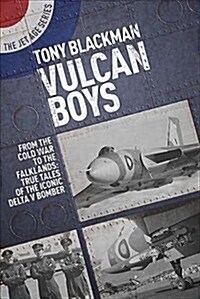 Vulcan Boys : From the Cold War to the Falklands: True Tales of the Iconic Delta V Bomber (Paperback)