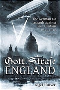 Gott Strafe England Volume 1 : The German Air Assault Against Great Britain 1914-1918 Volume 1: 1914-16 (Paperback)