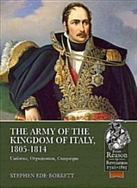 The Army of the Kingdom of Italy, 1805-1814 : Uniforms, Organization, Campaigns (Paperback)