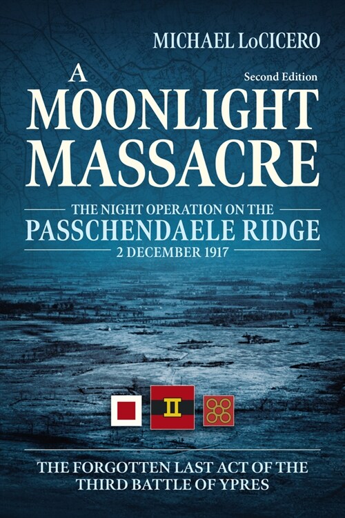 A Moonlight Massacre : The Night Operation on the Passchendaele Ridge, 2 December 1917. the Forgotten Last Act of the Third Battle of Ypres (Paperback)