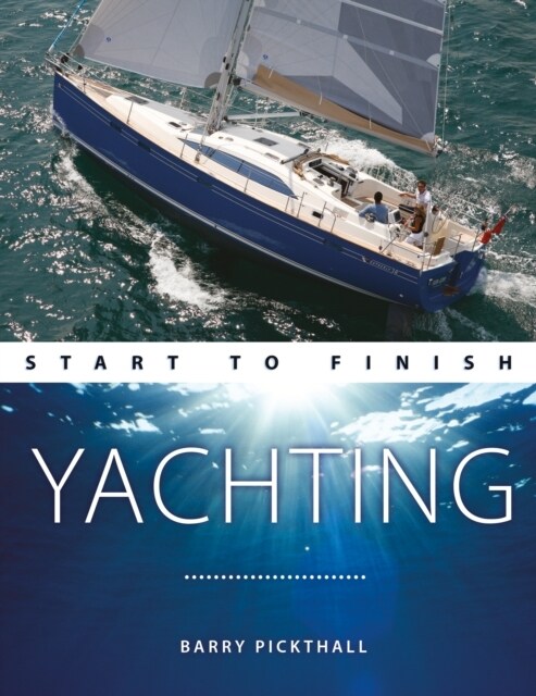 Yachting Start to Finish : From Beginner to Advanced: the Perfect Guide to Improving Your Yachting Skills (Paperback, 2 New edition)