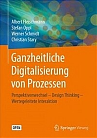 Ganzheitliche Digitalisierung Von Prozessen: Perspektivenwechsel - Design Thinking - Wertegeleitete Interaktion (Hardcover, 1. Aufl. 2018)