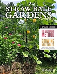 Straw Bale Gardens Complete, Updated Edition: Breakthrough Method for Growing Vegetables Anywhere, Earlier and with No Weeding (Paperback, 2)