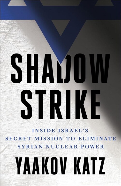 Shadow Strike: Inside Israels Secret Mission to Eliminate Syrian Nuclear Power (Hardcover)