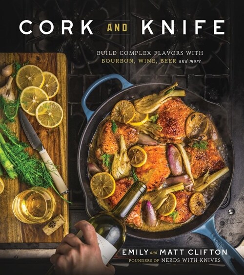 Cork and Knife: Build Complex Flavors with Bourbon, Wine, Beer and More (Paperback)