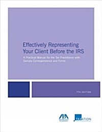 Effectively Representing Your Client Before the IRS: A Practical Manual for the Tax Practitioner with Sample Correspondence and Forms (Paperback, 7)