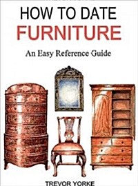 HOW TO DATE FURNITURE : An Easy Reference Guide (Paperback)