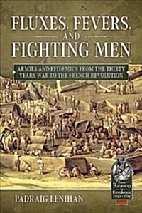 Fluxes, Fevers and Fighting Men : War and Disease in Ancien Regime Europe 1648-1789 (Hardcover)