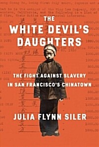 The White Devils Daughters: The Women Who Fought Slavery in San Franciscos Chinatown (Hardcover)
