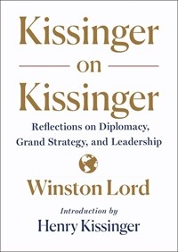 Kissinger on Kissinger : reflections on diplomacy, grand strategy, and leadership / 1st ed
