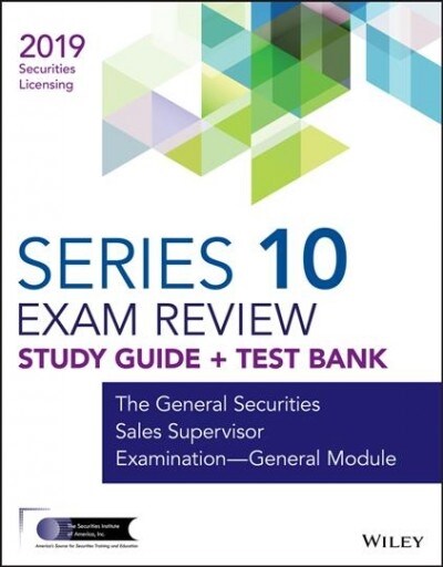 Wiley Series 10 Securities Licensing Exam Review 2019 + Test Bank: The General Securities Sales Supervisor Examination - General Module (Paperback)