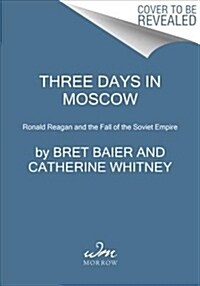 Three Days in Moscow: Ronald Reagan and the Fall of the Soviet Empire (Paperback)