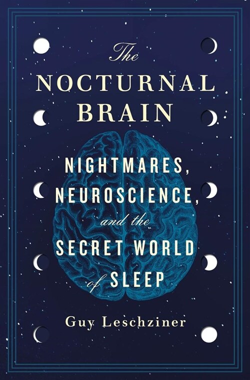 The Nocturnal Brain: Nightmares, Neuroscience, and the Secret World of Sleep (Hardcover)
