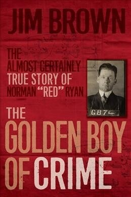 The Golden Boy of Crime: The Almost Certainly True Story of Norman Red Ryan (Paperback)