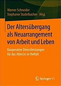 Der Alters?ergang ALS Neuarrangement Von Arbeit Und Leben: Kooperative Dienstleistungen F? Das Alter(n) in Vielfalt (Paperback, 1. Aufl. 2019)