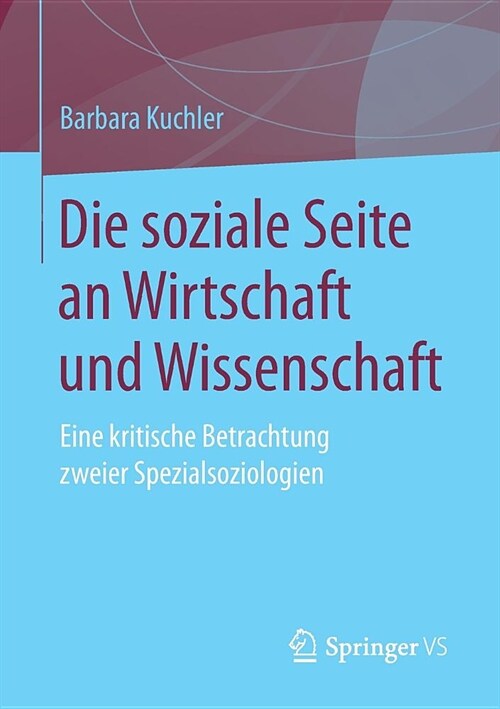 Die Soziale Seite an Wirtschaft Und Wissenschaft: Eine Kritische Betrachtung Zweier Spezialsoziologien (Paperback, 1. Aufl. 2019)