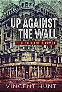 Up Against the Wall : The KGB and Latvia (Hardcover)