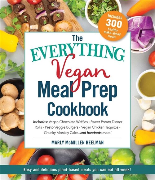 The Everything Vegan Meal Prep Cookbook: Includes: * Vegan Chocolate Waffles * Sweet Potato Dinner Rolls * Pesto Veggie Burgers * Vegan Chickn Taquit (Paperback)