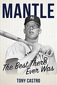 Mantle: The Best There Ever Was (Hardcover)