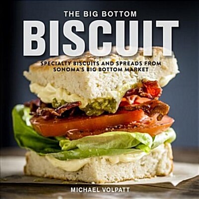 The Big Bottom Biscuit: Specialty Biscuits and Spreads from Sonomas Big Bottom Market (Hardcover)