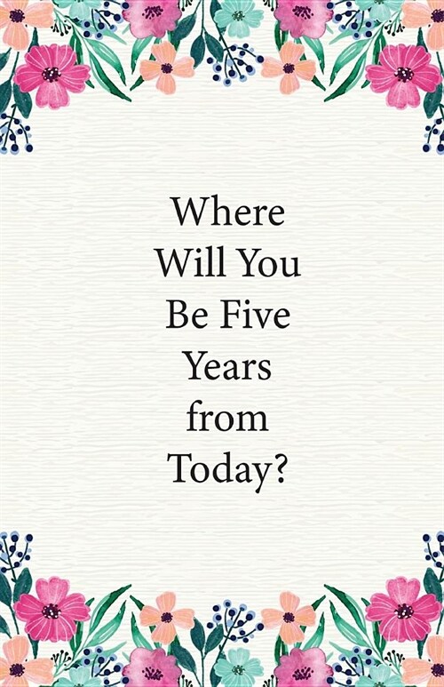 Where Will You Be Five Years from Today?: Dot Grid Bullet Journal Notebook, Essentials Dot Matrix Planner Paper, 5.5 X 8.5 inch, Professionally Design (Paperback)