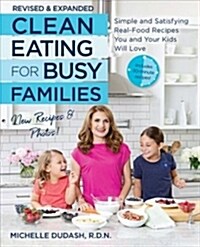 Clean Eating for Busy Families, Revised and Expanded: Simple and Satisfying Real-Food Recipes You and Your Kids Will Love (Paperback, Revised)