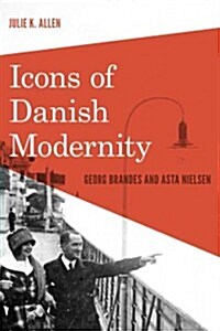 Icons of Danish Modernity: Georg Brandes and Asta Nielsen (Hardcover)