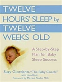 Twelve Hours Sleep by Twelve Weeks Old: A Step-By-Step Plan for Baby Sleep Success (Audio CD, CD)