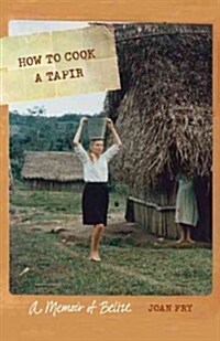 How to Cook a Tapir: A Memoir of Belize (Paperback)