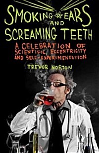 Smoking Ears and Screaming Teeth: A Celebration of Scientific Eccentricity and Self-Experimentation (Paperback)