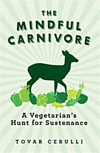 The Mindful Carnivore: A Vegetarians Hunt for Sustenance (Paperback)